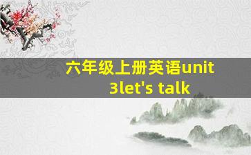 六年级上册英语unit3let's talk